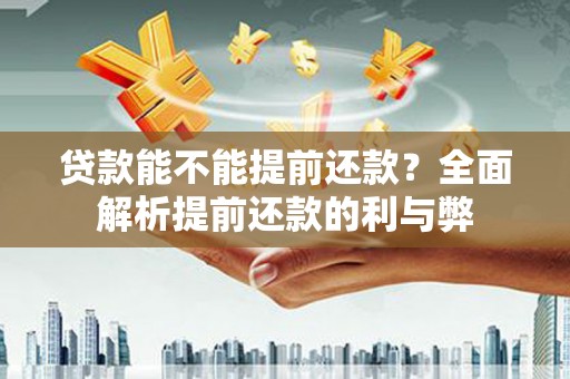 舟山新区贷款能不能提前还款？全面解析提前还款的利与弊