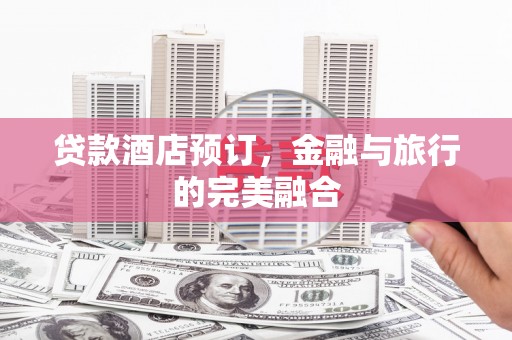 舟山新区贷款酒店预订，金融与旅行的完美融合