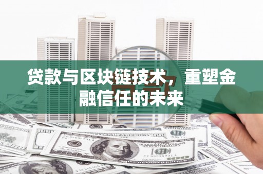 舟山新区贷款与区块链技术，重塑金融信任的未来