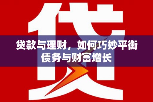 舟山新区贷款与理财，如何巧妙平衡债务与财富增长
