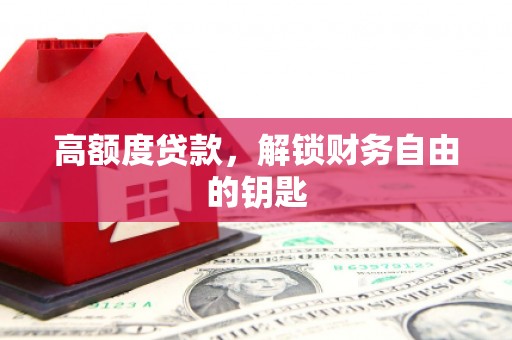 舟山新区高额度贷款，解锁财务自由的钥匙