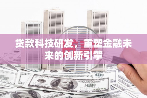 舟山新区贷款科技研发，重塑金融未来的创新引擎
