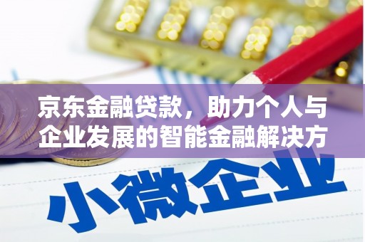 舟山新区京东金融贷款，助力个人与企业发展的智能金融解决方案