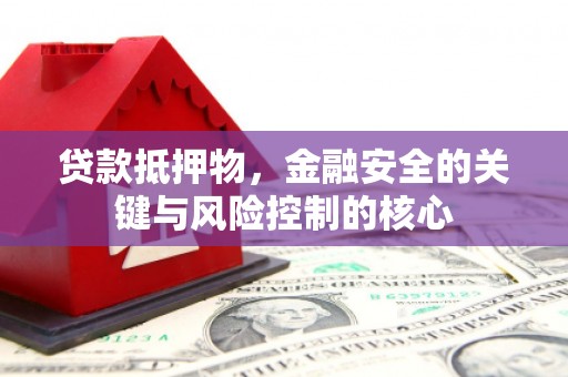 舟山新区贷款抵押物，金融安全的关键与风险控制的核心