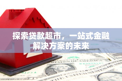 舟山新区探索贷款超市，一站式金融解决方案的未来