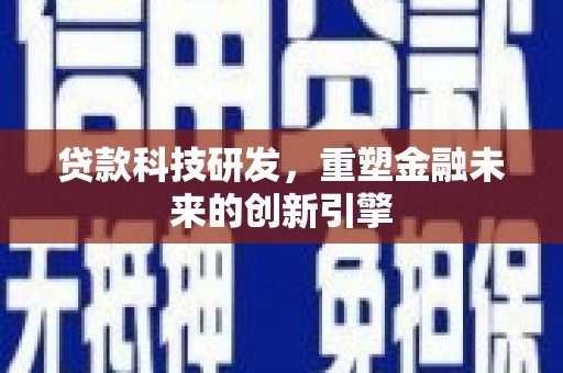 舟山新区贷款科技研发，重塑金融未来的创新引擎