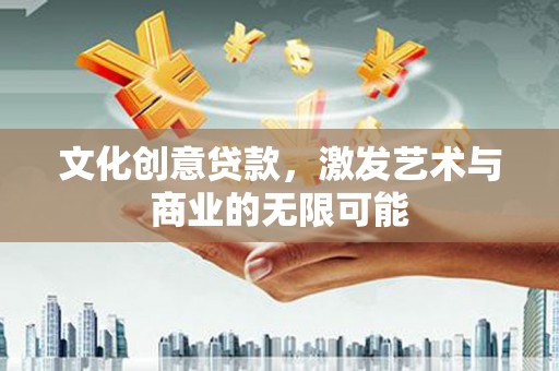 舟山新区文化创意贷款，激发艺术与商业的无限可能