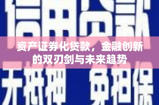 舟山新区资产证券化贷款，金融创新的双刃剑与未来趋势