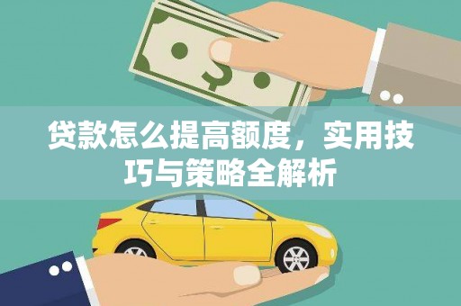舟山新区贷款怎么提高额度，实用技巧与策略全解析