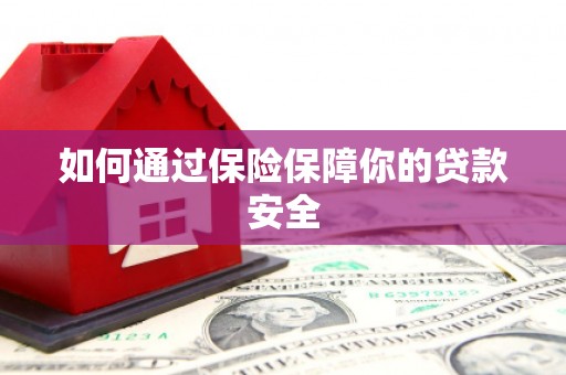 舟山新区如何通过保险保障你的贷款安全
