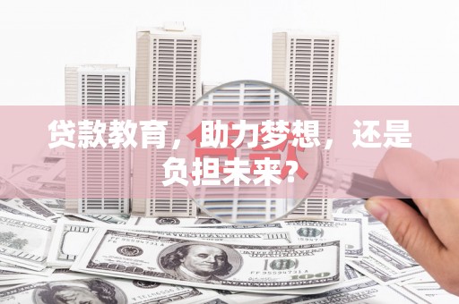 舟山新区贷款教育，助力梦想，还是负担未来？