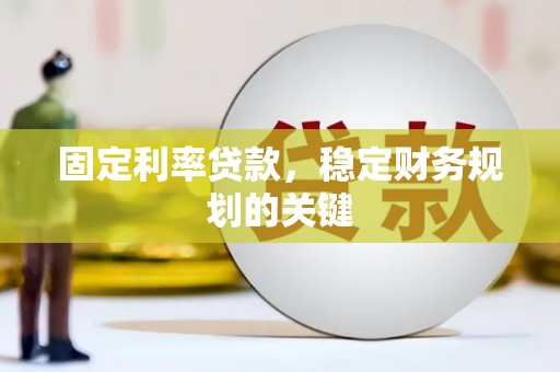 舟山新区固定利率贷款，稳定财务规划的关键