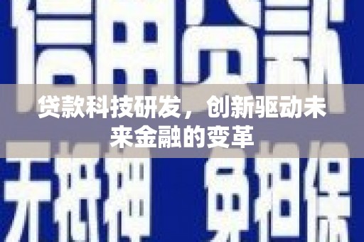 舟山新区贷款科技研发，创新驱动未来金融的变革