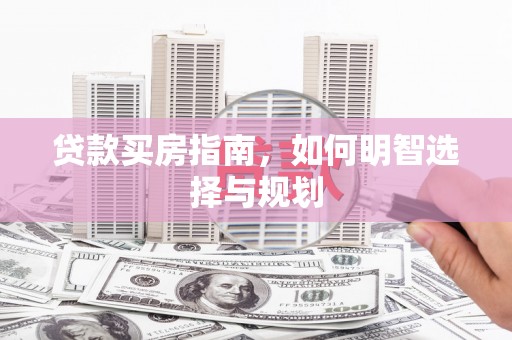 舟山新区贷款买房指南，如何明智选择与规划