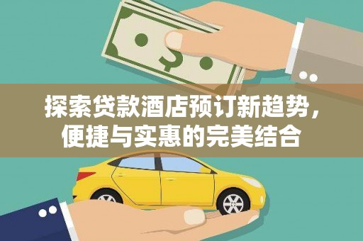 舟山新区探索贷款酒店预订新趋势，便捷与实惠的完美结合