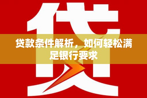 舟山新区贷款条件解析，如何轻松满足银行要求