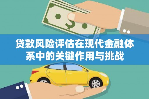 舟山新区贷款风险评估在现代金融体系中的关键作用与挑战