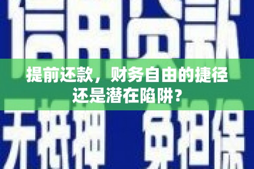 舟山新区提前还款，财务自由的捷径还是潜在陷阱？