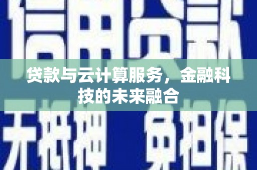 舟山新区贷款与云计算服务，金融科技的未来融合