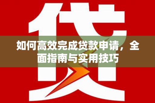 舟山新区如何高效完成贷款申请，全面指南与实用技巧