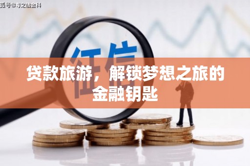 舟山新区贷款旅游，解锁梦想之旅的金融钥匙