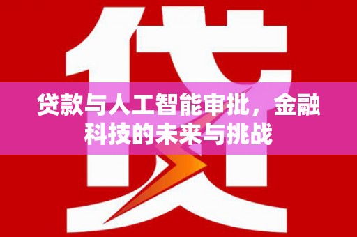 舟山新区贷款与人工智能审批，金融科技的未来与挑战
