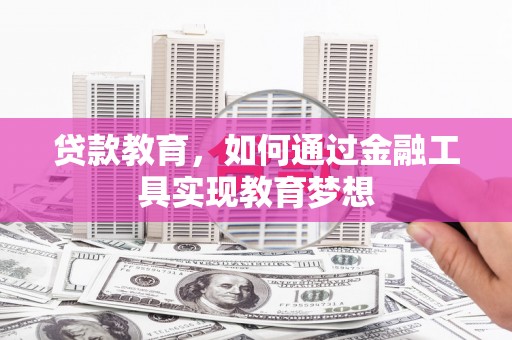 舟山新区贷款教育，如何通过金融工具实现教育梦想