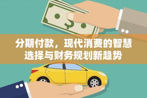 舟山新区分期付款，现代消费的智慧选择与财务规划新趋势