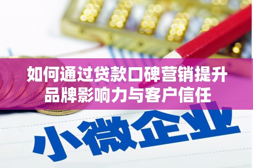 舟山新区如何通过贷款口碑营销提升品牌影响力与客户信任
