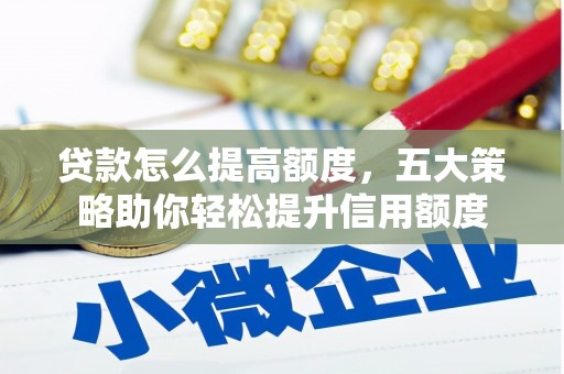 舟山新区贷款怎么提高额度，五大策略助你轻松提升信用额度