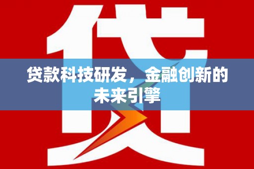 舟山新区贷款科技研发，金融创新的未来引擎