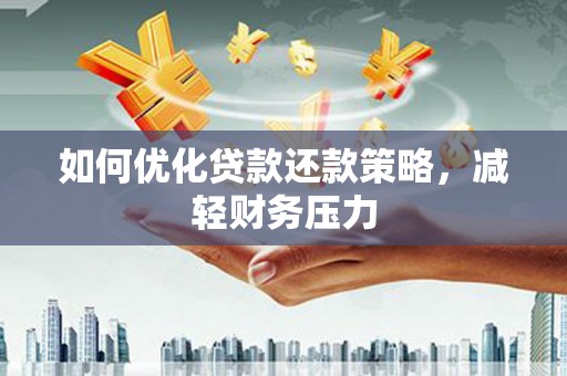舟山新区如何优化贷款还款策略，减轻财务压力