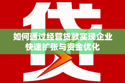 舟山新区如何通过经营贷款实现企业快速扩张与资金优化