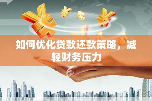 舟山新区如何优化贷款还款策略，减轻财务压力