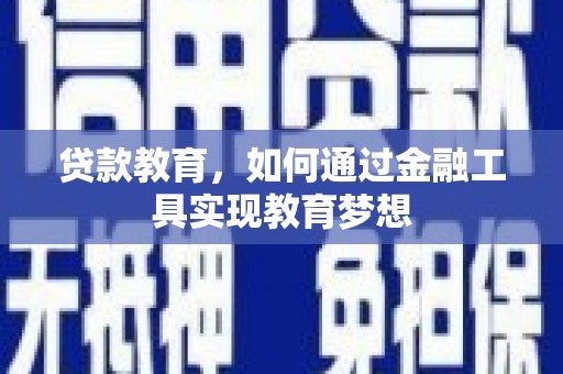 舟山新区贷款教育，如何通过金融工具实现教育梦想