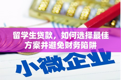 舟山新区留学生贷款，如何选择最佳方案并避免财务陷阱