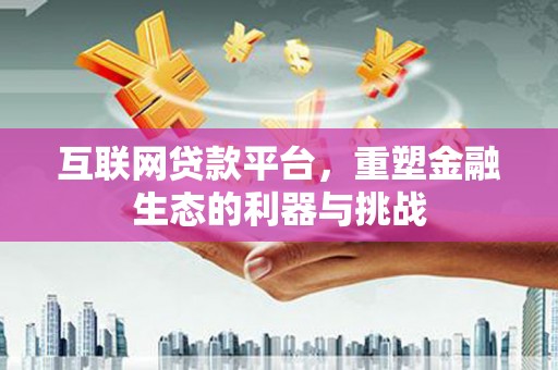 舟山新区互联网贷款平台，重塑金融生态的利器与挑战