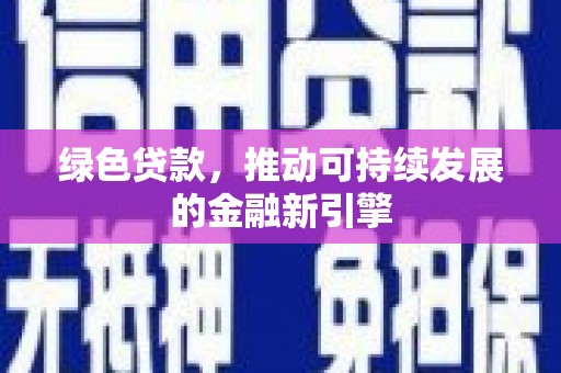 舟山新区绿色贷款，推动可持续发展的金融新引擎