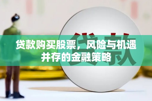 舟山新区贷款购买股票，风险与机遇并存的金融策略