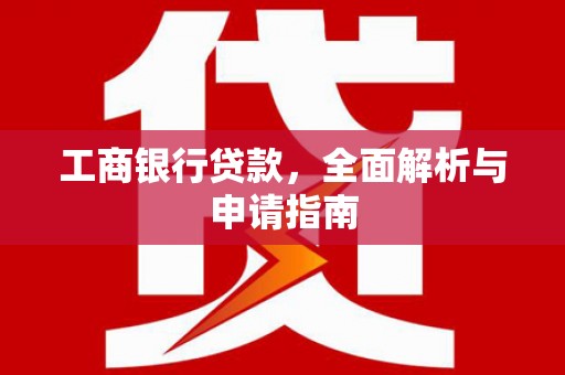 舟山新区工商银行贷款，全面解析与申请指南