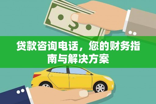 舟山新区贷款咨询电话，您的财务指南与解决方案