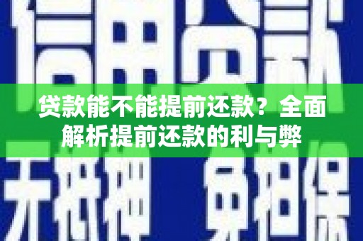 舟山新区贷款能不能提前还款？全面解析提前还款的利与弊