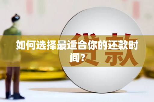 舟山新区如何选择最适合你的还款时间？