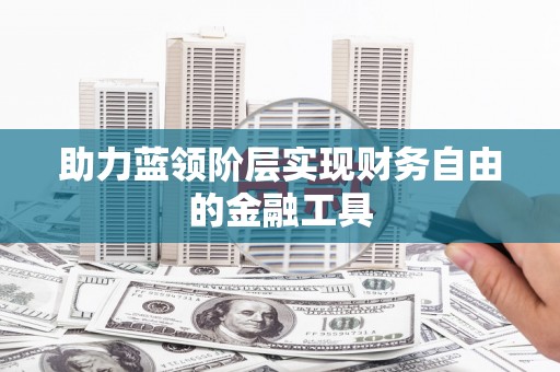 舟山新区助力蓝领阶层实现财务自由的金融工具